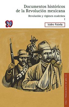 Documentos históricos de la Revolución mexicana: Revolución y régimen maderista, I, Isidro Fabela