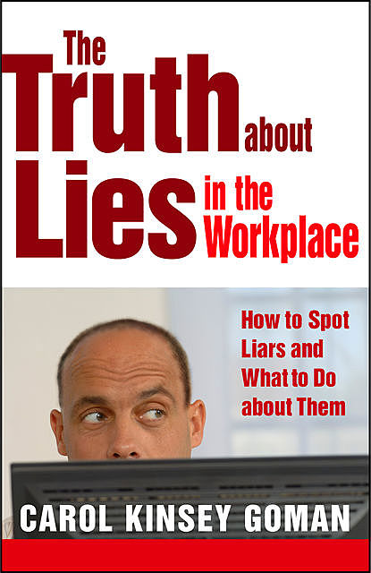 The Truth about Lies in the Workplace, Carol Kinsey Goman