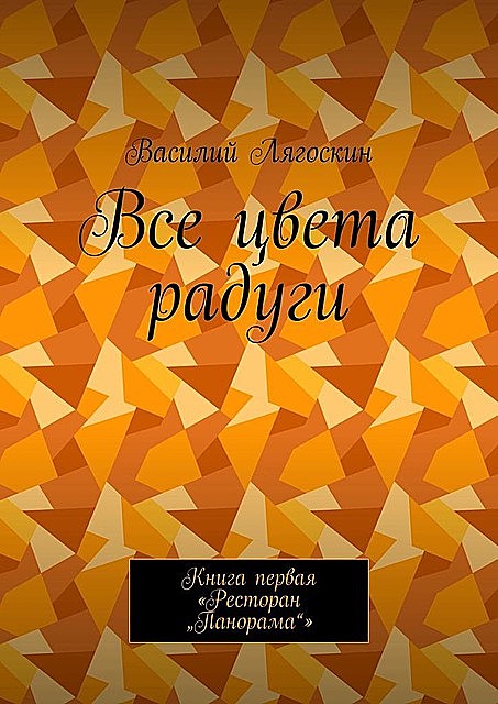 Все цвета радуги. Книга первая «Ресторан «Панорама»», Василий Лягоскин