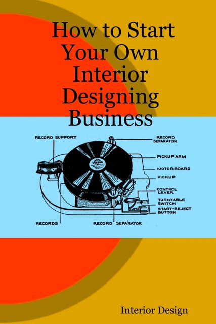 How to Start Your Own Interior Designing Business, Interior Design