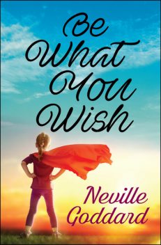Be What You Wish, Neville Goddard, GP Editors