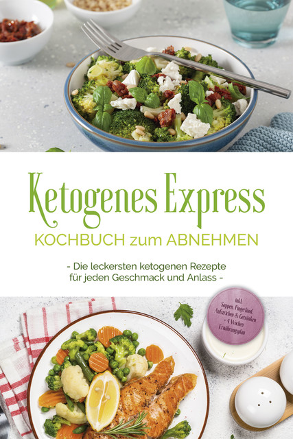 Ketogenes Express Kochbuch zum Abnehmen: Die leckersten ketogenen Rezepte für jeden Geschmack und Anlass – inkl. Suppen, Fingerfood, Aufstrichen & Getränken + 4 Wochen Ernährungsplan, Helena Ruthberg