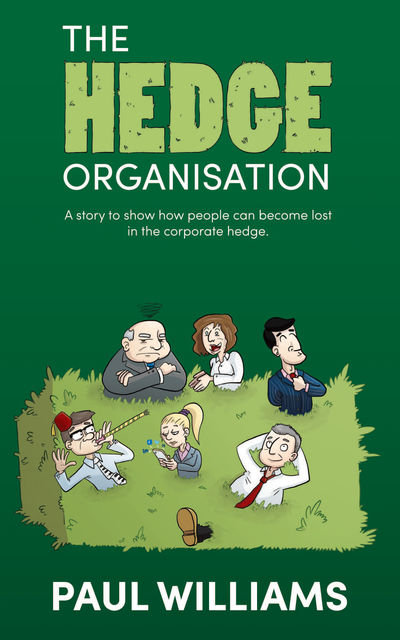 The Hedge Organisation: A story to show how people can become lost in the corporate hedge, Paul Williams
