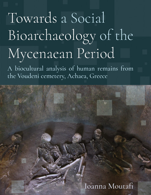 Towards a Social Bioarchaeology of the Mycenaean Period, Ioanna Moutafi