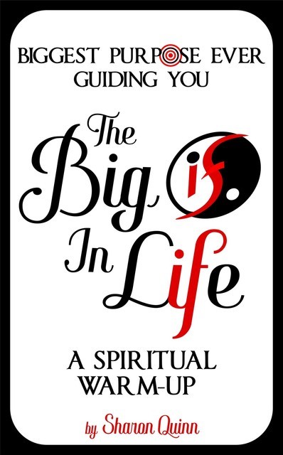 The Big IF in Life: Discover the Biggest Purpose Ever Guiding You, Sharon Quinn