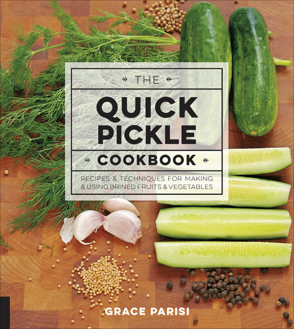 The Quick Pickle Cookbook, Grace Parisi