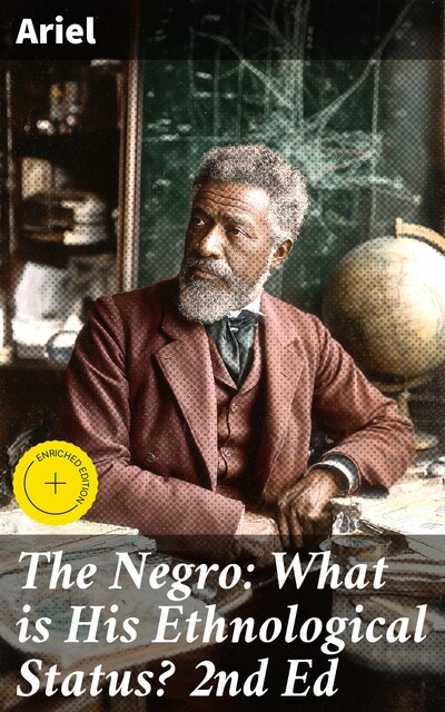 The Negro: What is His Ethnological Status? 2nd Ed, Ariel