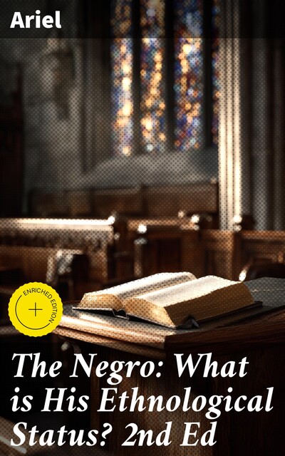 The Negro: What is His Ethnological Status? 2nd Ed, Ariel