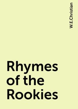 Rhymes of the Rookies, W.E.Christian