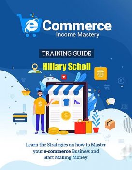 Ecommerce Income Mastery Training Guide, Hillary Scholl