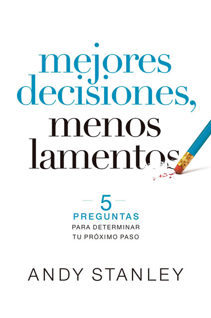 Mejores decisiones, menos lamentos, Andy Stanley