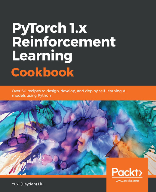 PyTorch 1.x Reinforcement Learning Cookbook, Yuxi Liu