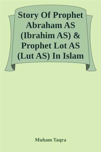 Story Of Prophet Abraham AS (Ibrahim AS) & Prophet Lot AS (Lut AS) In Islam, Muham Taqra