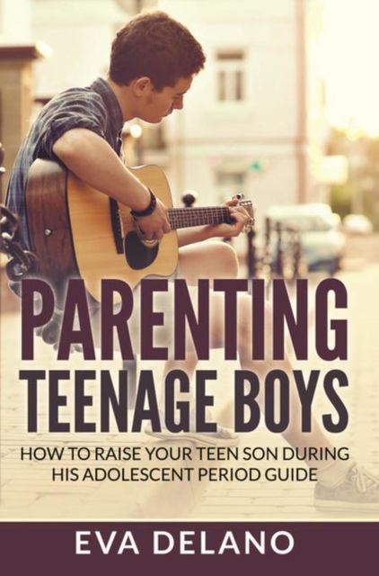 Parenting Teenage Boys, Eva Delano