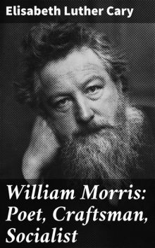William Morris: Poet, Craftsman, Socialist, Elisabeth Luther Cary