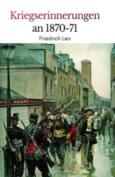 Kriegserinnerungen an 1870/71, Friedrich Leo