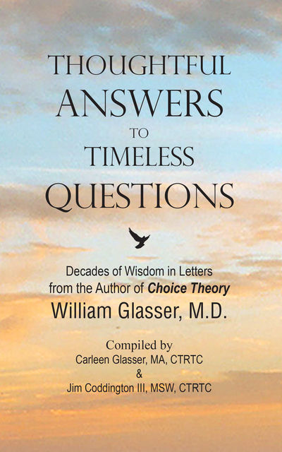 Thoughtful Answers to Timeless Questions: Decades of Wisdom in Letters, William Glasser