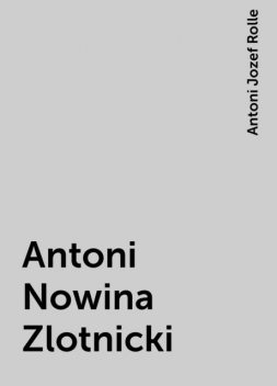 Antoni Nowina Zlotnicki, Antoni Jozef Rolle