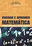 Ensinar e aprender matemática: possibilidades para a prática educativa, Celia Finck Brandt, Méricles Thadeu Moretti