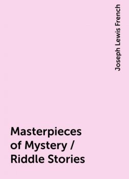 Masterpieces of Mystery / Riddle Stories, Joseph Lewis French