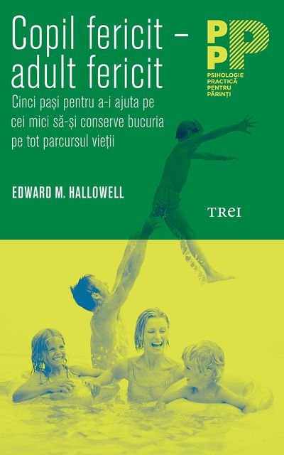 Copil fericit, adult fericit. Cinci pași pentru a-i ajuta pe cei mici să-și conserve bucuria pe tot parcursul vieții, Edward M.Hallowell