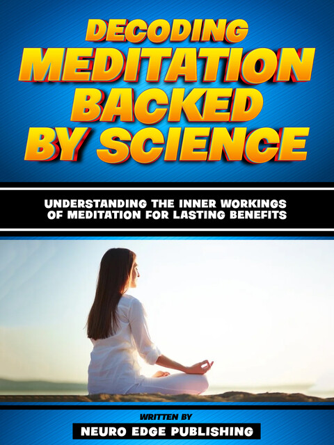 Decoding Meditation Backed By Science – Based On The Teachings Of Dr. Andrew Huberman, Companion Books Publishing
