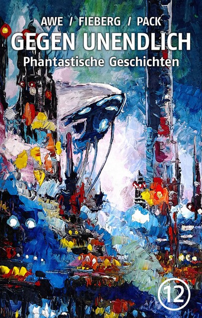 GEGEN UNENDLICH. Phantastische Geschichten – Nr. 12, Herbert Franke, Thomas Franke, Andreas Fieberg, Hubert Katzmarz, Michael J. Awe, Armin Möhle, Joachim Pack, Silke Jahn-Awe, Uwe W. Appelbe