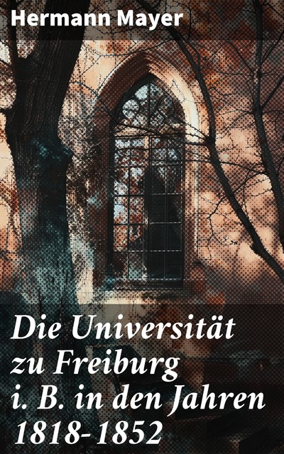 Die Universität zu Freiburg i. B. in den Jahren 1818–1852, Hermann Mayer