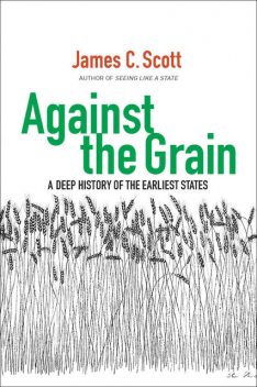 Against the Grain: A Deep History of the Earliest States, James C.Scott