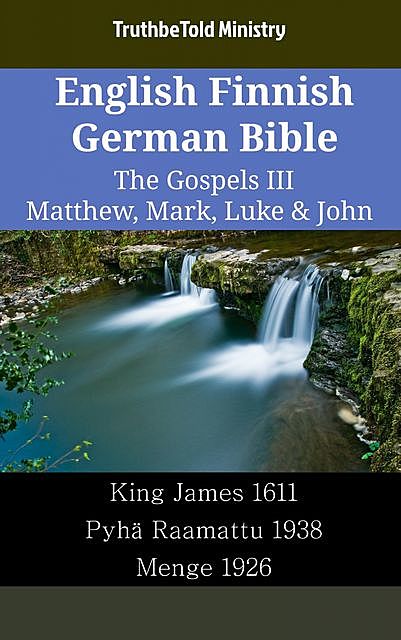 English Finnish German Bible – The Gospels III – Matthew, Mark, Luke & John, Truthbetold Ministry