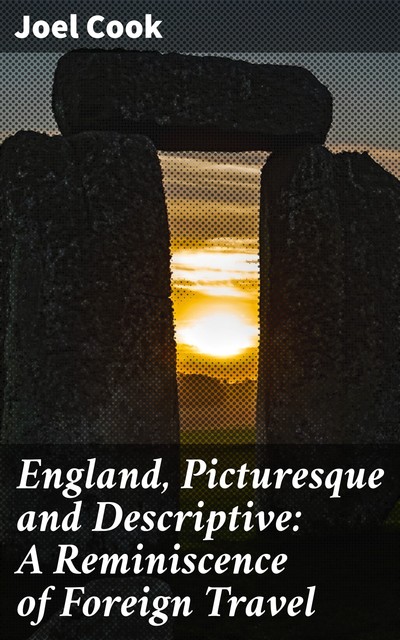 England, Picturesque and Descriptive: A Reminiscence of Foreign Travel, Joel Cook