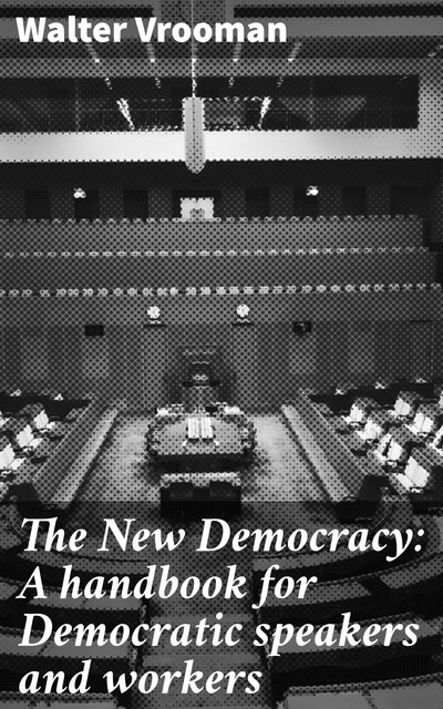The New Democracy: A handbook for Democratic speakers and workers, Walter Vrooman