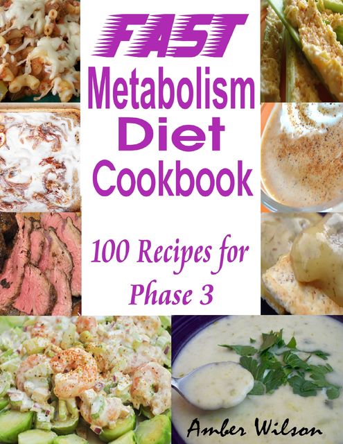 Fast Metabolism Diet Cookbook : 100 Recipes for Phase 3, Amber Wilson
