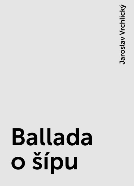 Ballada o šípu, Jaroslav Vrchlický