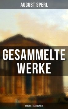 Gesammelte Werke: Romane & Erzählungen, August Sperl