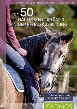 Die 50 häufigsten Irrtümer in der Pferdeausbildung, Barbara Welter-Böller, Maximilian Welter, Claudia Weingand