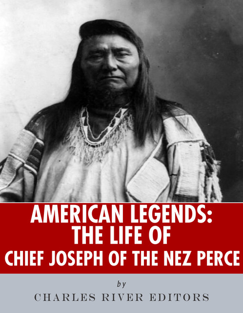 The Life of Chief Joseph of the Nez Perce, Charles Editors
