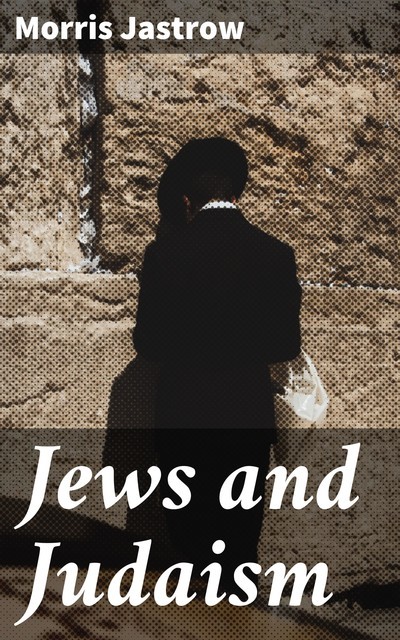 Jews and Judaism, Morris Jastrow