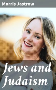 Jews and Judaism, Morris Jastrow