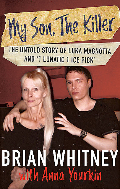 My Son, The Killer: The Untold Story of Luka Magnotta and “1 Lunatic 1 Ice Pick”, Anna Yourkin, Brian Whitney