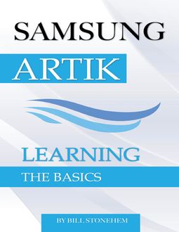 Samsung Artik: Learning the Basics, Bill Stonehem