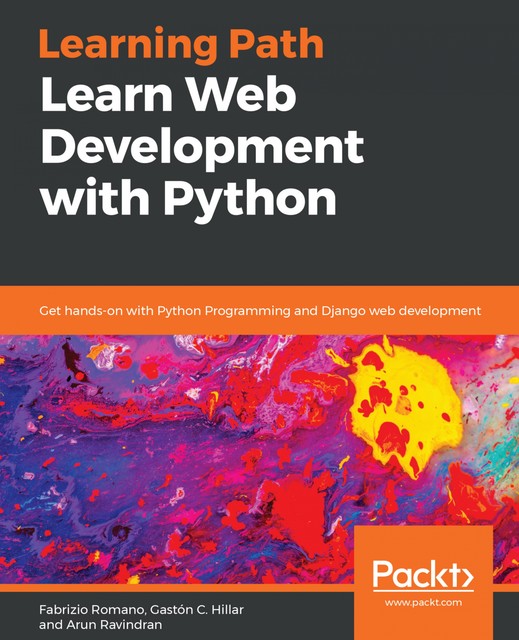Learn Web Development with Python, Gastón C.Hillar, Arun Ravindran, Fabrizio Romano