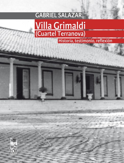 Villa Grimaldi (cuartel Terranova). Historia, testimonio, reflexión. T. 1, Gabriel Segundo Salazar Vergara