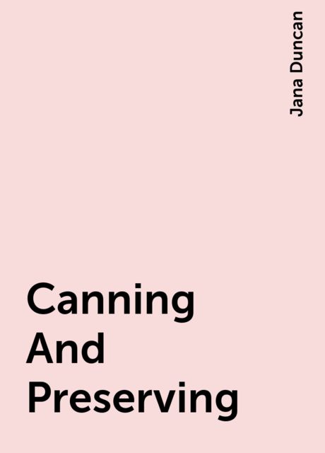 Canning And Preserving, Jana Duncan