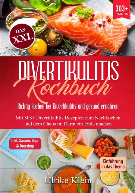 Das XXL Divertikulitis Kochbuch – Richtig kochen bei Divertikulitis und gesund ernähren, Ulrike Klein