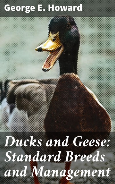 Ducks and Geese: Standard Breeds and Management, George Howard