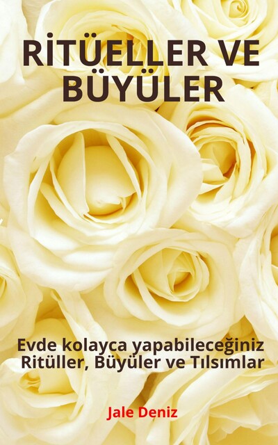 RİTÜELLER VE BÜYÜLER – Evde kolayca yapabileceğiniz Ritüller, Büyüler ve Tılsımlar, Jale Deniz