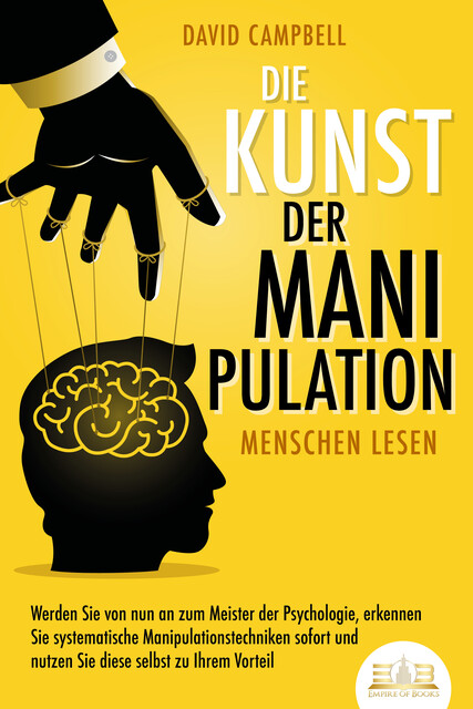 Die Kunst der Manipulation – Menschen lesen: Werden Sie von nun an zum Meister der Psychologie, erkennen Sie systematische Manipulationstechniken sofort und nutzen Sie diese selbst zu Ihrem Vorteil, David Campbell