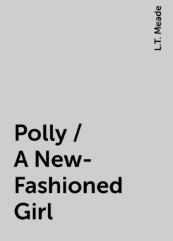 Polly / A New-Fashioned Girl, L.T. Meade
