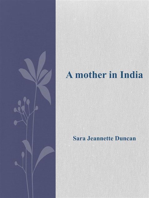 A mother in India, Sara Jeannette Duncan